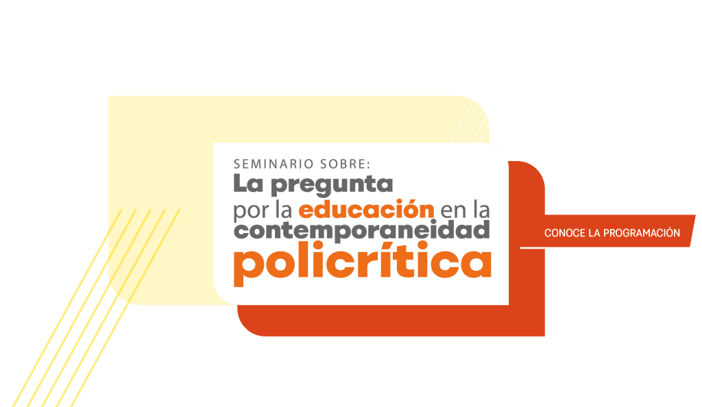 Seminario sobre: La pregunta por la educación en la contemporaneidad policrítica 2025-2